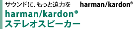 サウンドに、もっと迫力を　harman/kardon(R)　ステレオスピーカー