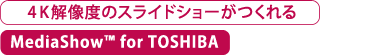 編集した4Kスライドショーの高速保存が可能【MediaShow™ for TOSHIBA】